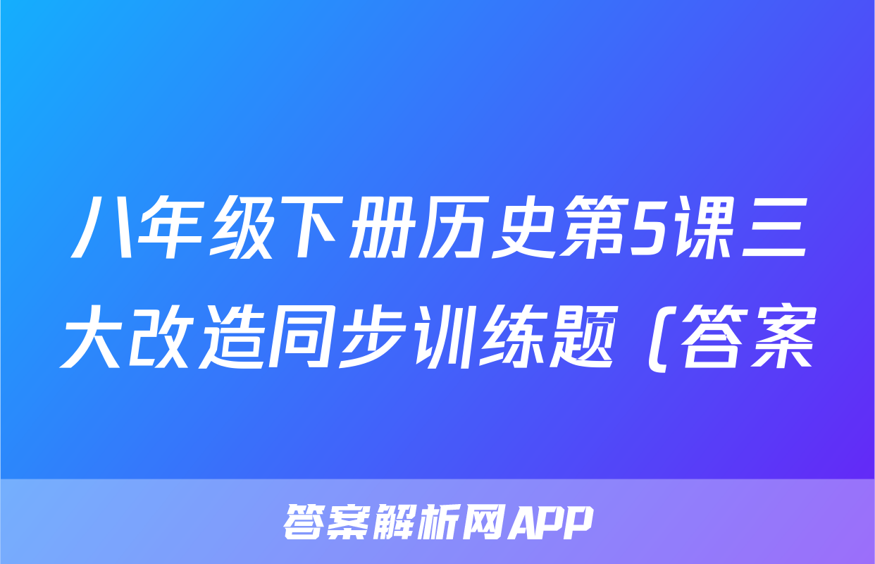 八年级下册历史第5课三大改造同步训练题 (答案)考试试卷